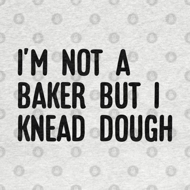 I'm not a baker I knead dough by NomiCrafts